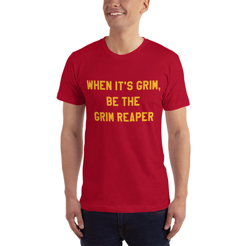 When It's Grim, Be the Grim Reaper T-Shirt